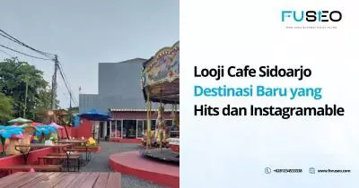 Looji Cafe Sidoarjo Destinasi Baru yang Hits dan Instagramable
